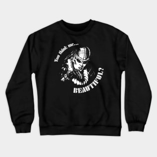 You think me beautiful? Crewneck Sweatshirt